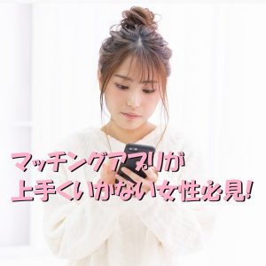 マッチングアプリ　うまくいかない　女